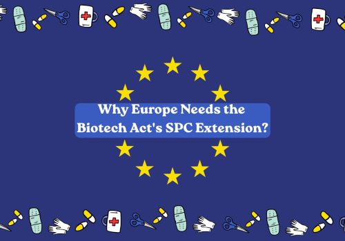 Why Europe Needs the Biotech Act’s SPC Extension?